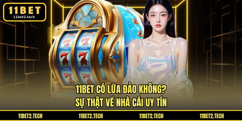 11BET có lừa đảo không