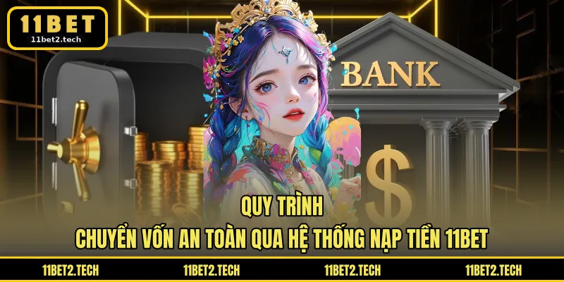 Quy trình chuyển vốn an toàn qua hệ thống nạp tiền 11BET