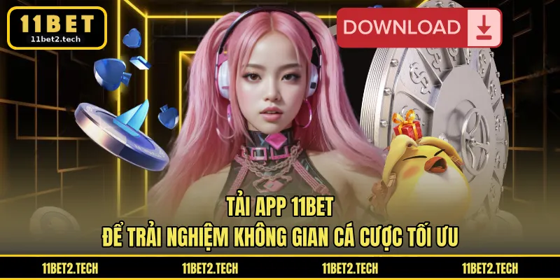 Tải app 11BET để trải nghiệm không gian cá cược tối ưu