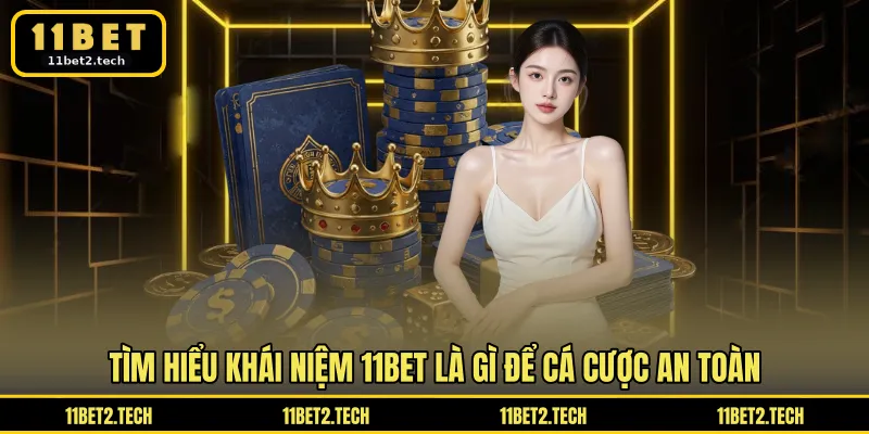 Tìm hiểu khái niệm 11BET là gì để cá cược an toàn