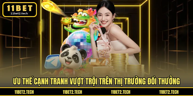 Ưu thế cạnh tranh vượt trội trên thị trường đổi thưởng