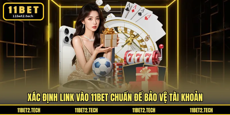 Xác định link vào 11BET chuẩn để bảo vệ tài khoản